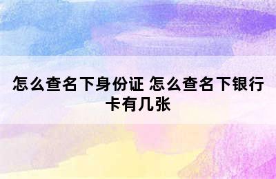 怎么查名下身份证 怎么查名下银行卡有几张